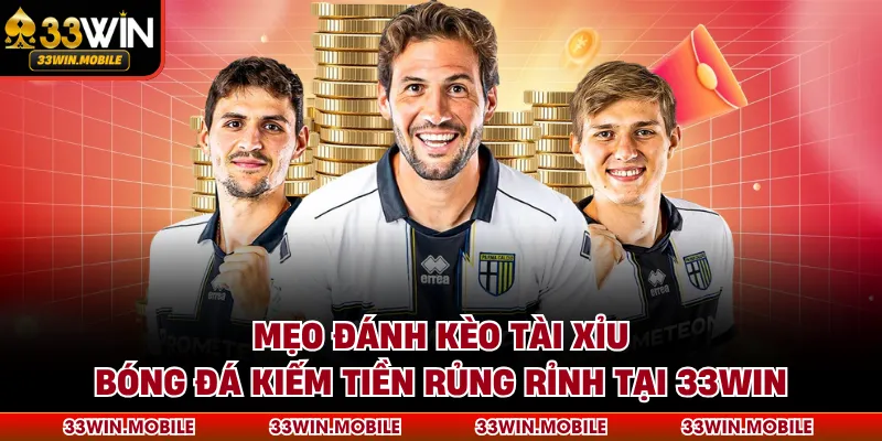 Mẹo Đánh Kèo Tài Xỉu Bóng Đá Kiếm Tiền Rủng Rỉnh Tại 33win